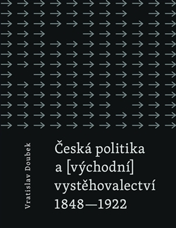 Česká politika a (východní) vystěhovalectví 1848 - 1922