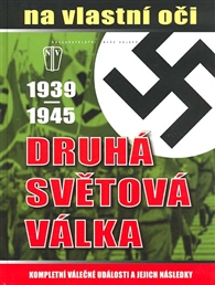 Druhá světová válka 1939-1945 na vlastní oči Druhá světová válka 1939-1945 na vlastní oči