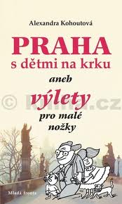 Praha s dětmi na krku aneb Výlety pro malé nožky Praha s dětmi na krku aneb Výlety pro malé nožky
